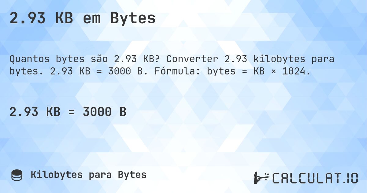 2.93 KB em Bytes. Converter 2.93 kilobytes para bytes. 2.93 KB = 3000 B. Fórmula: bytes = KB × 1024.