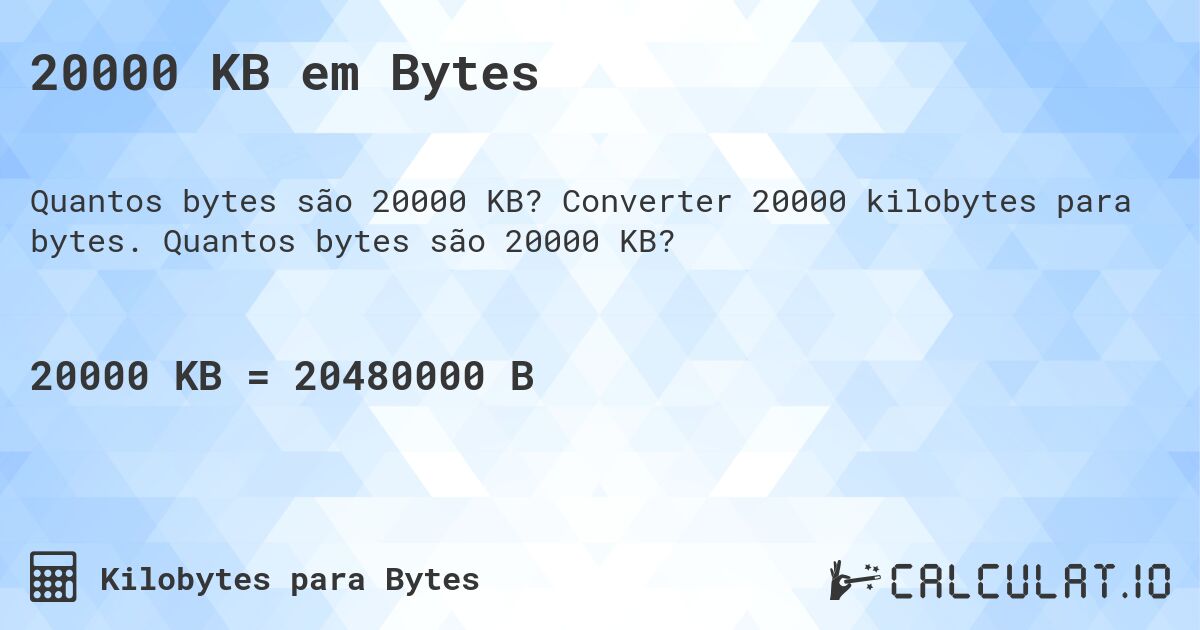 20000 KB em Bytes. Converter 20000 kilobytes para bytes. Quantos bytes são 20000 KB?