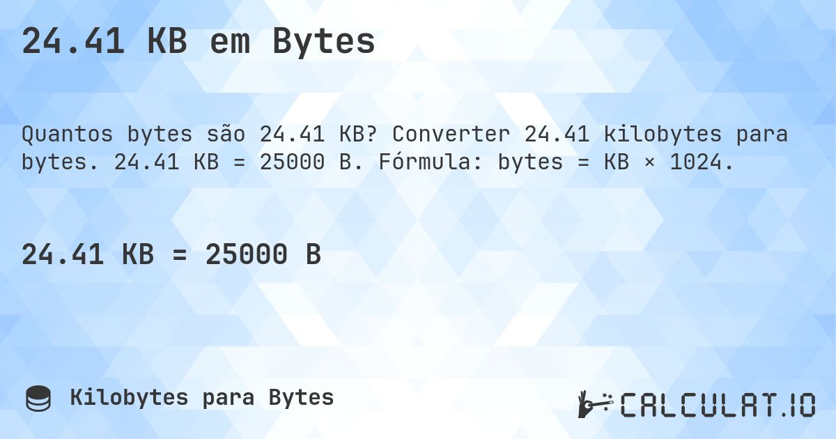 24.41 KB em Bytes. Converter 24.41 kilobytes para bytes. 24.41 KB = 25000 B. Fórmula: bytes = KB × 1024.