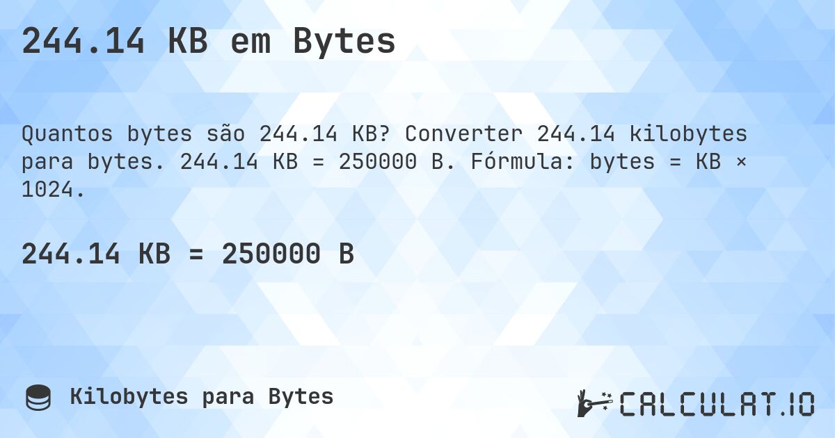 244.14 KB em Bytes. Converter 244.14 kilobytes para bytes. 244.14 KB = 250000 B. Fórmula: bytes = KB × 1024.