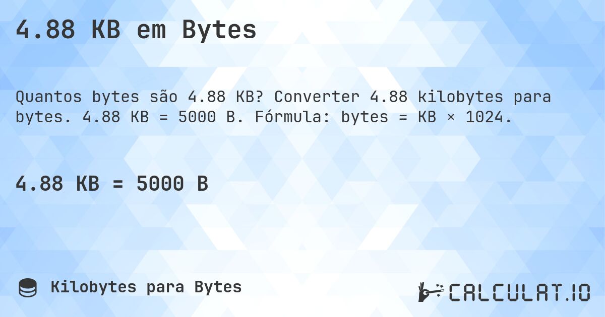 4.88 KB em Bytes. Converter 4.88 kilobytes para bytes. 4.88 KB = 5000 B. Fórmula: bytes = KB × 1024.