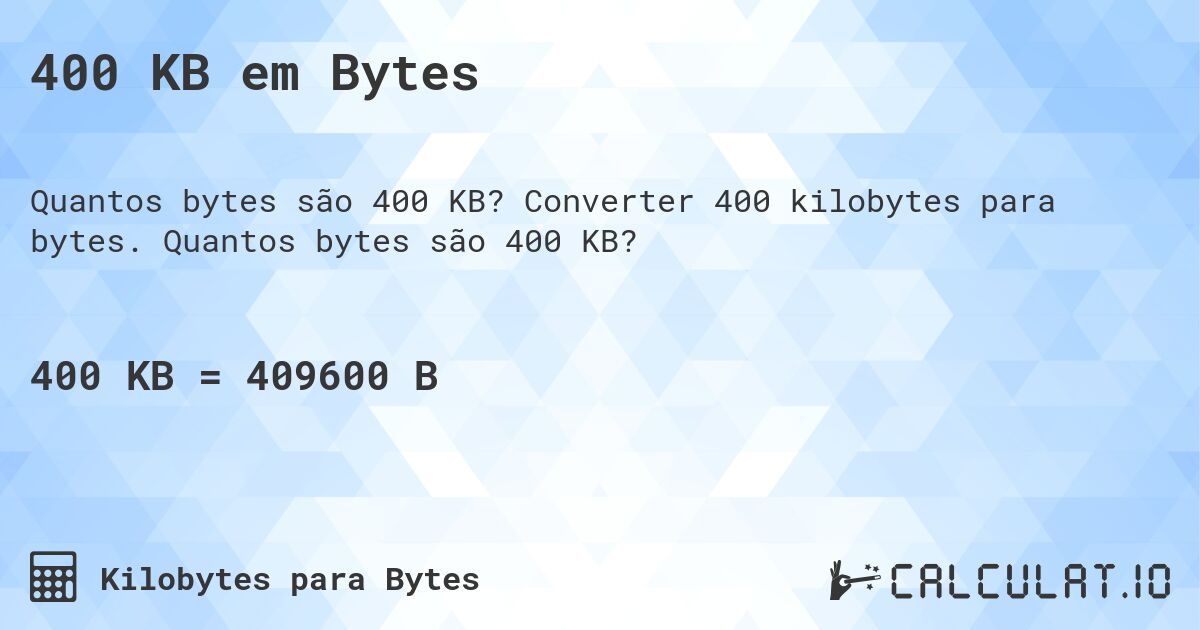 400 KB em Bytes. Converter 400 kilobytes para bytes. Quantos bytes são 400 KB?
