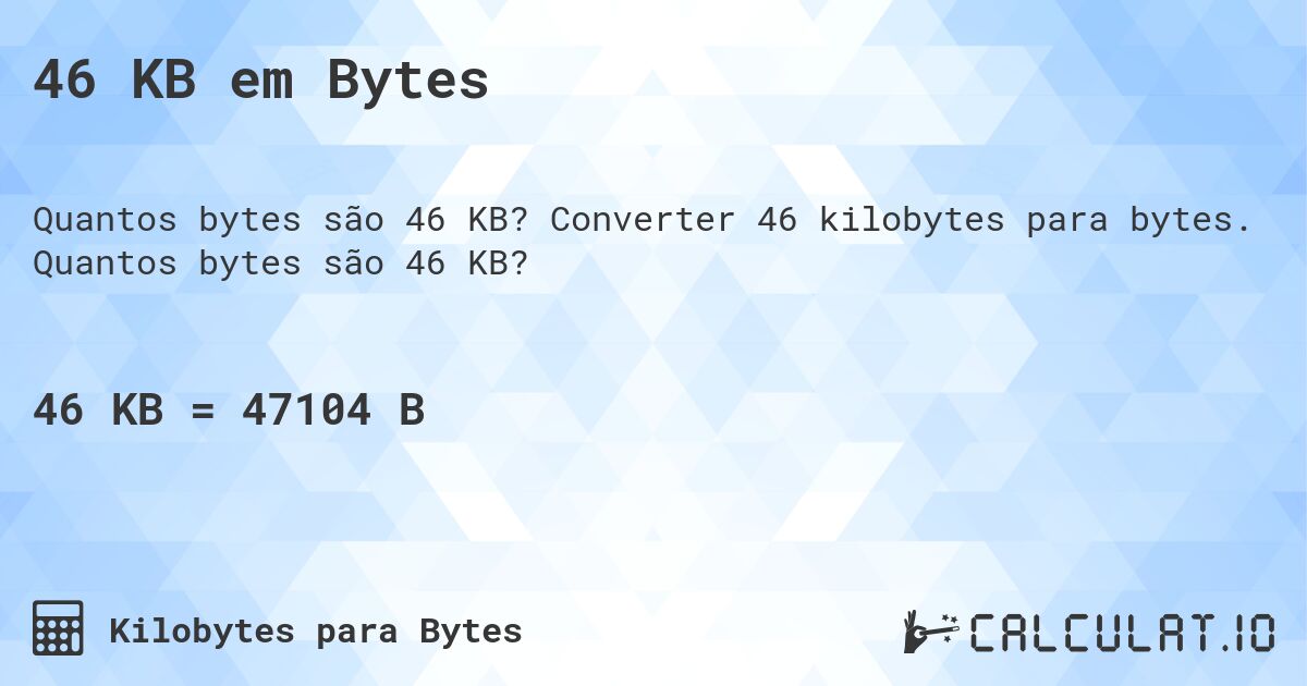 46 KB em Bytes. Converter 46 kilobytes para bytes. Quantos bytes são 46 KB?