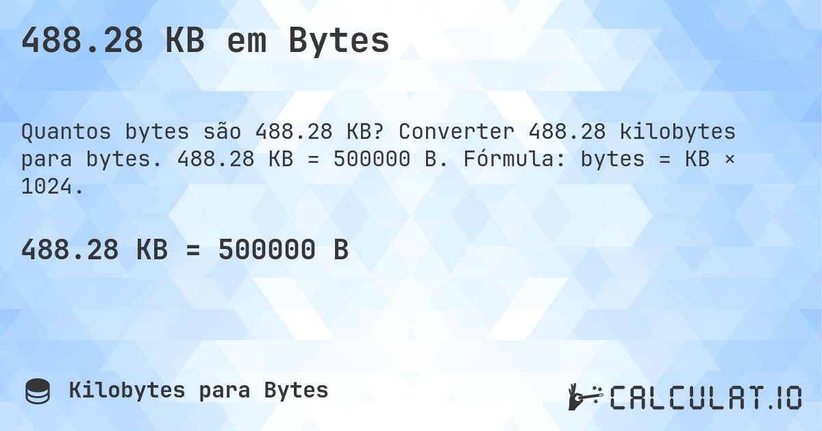 488.28 KB em Bytes. Converter 488.28 kilobytes para bytes. 488.28 KB = 500000 B. Fórmula: bytes = KB × 1024.