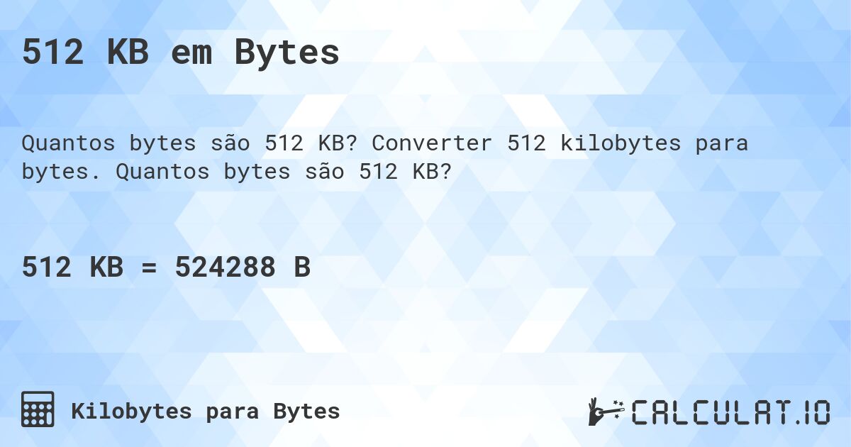 512 KB em Bytes. Converter 512 kilobytes para bytes. Quantos bytes são 512 KB?