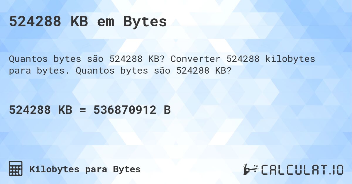 524288 KB em Bytes. Converter 524288 kilobytes para bytes. Quantos bytes são 524288 KB?