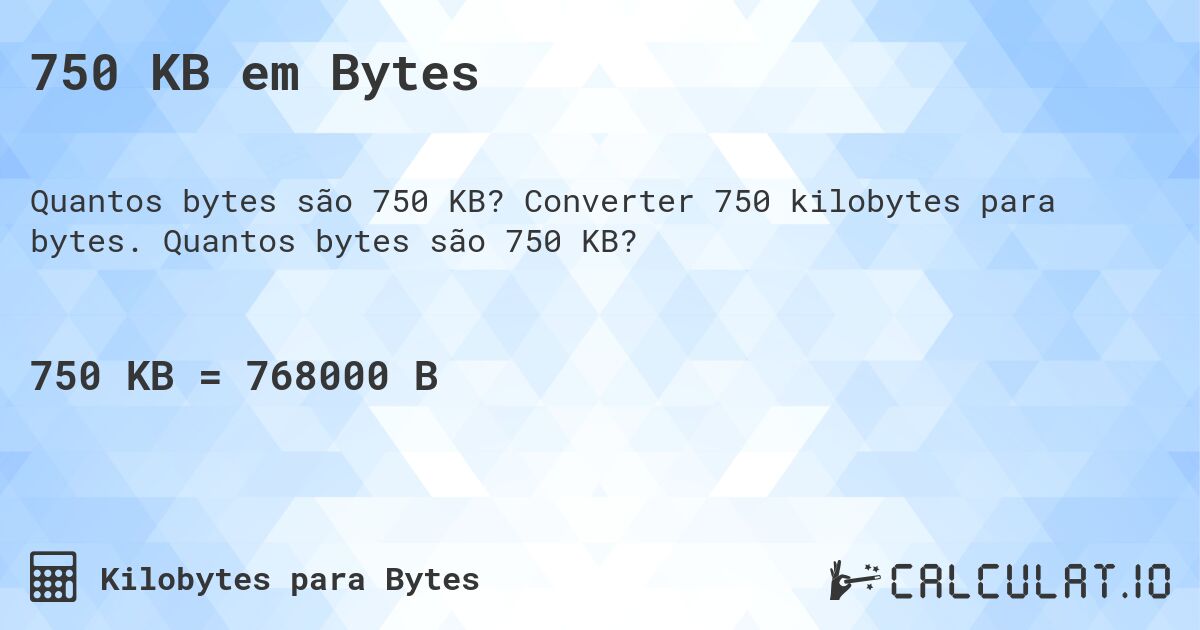 750 KB em Bytes. Converter 750 kilobytes para bytes. Quantos bytes são 750 KB?