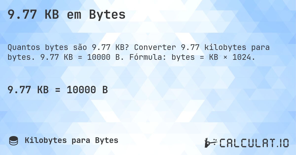9.77 KB em Bytes. Converter 9.77 kilobytes para bytes. 9.77 KB = 10000 B. Fórmula: bytes = KB × 1024.