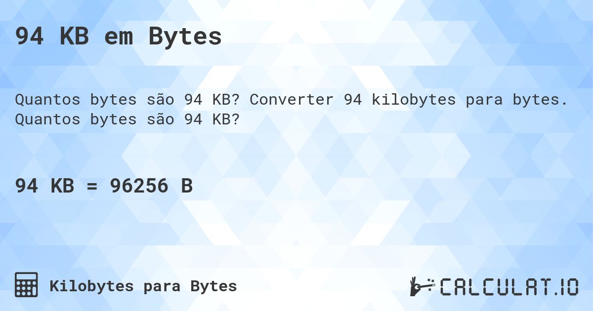 94 KB em Bytes. Converter 94 kilobytes para bytes. Quantos bytes são 94 KB?