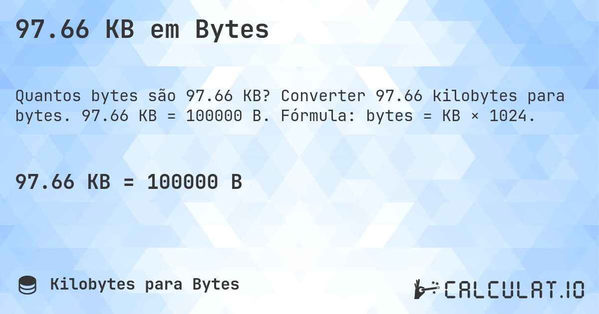 97.66 KB em Bytes. Converter 97.66 kilobytes para bytes. 97.66 KB = 100000 B. Fórmula: bytes = KB × 1024.