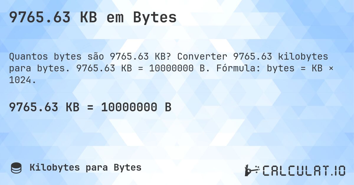 9765.63 KB em Bytes. Converter 9765.63 kilobytes para bytes. 9765.63 KB = 10000000 B. Fórmula: bytes = KB × 1024.