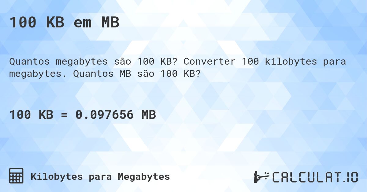 100 KB em MB. Converter 100 kilobytes para megabytes. Quantos MB são 100 KB?