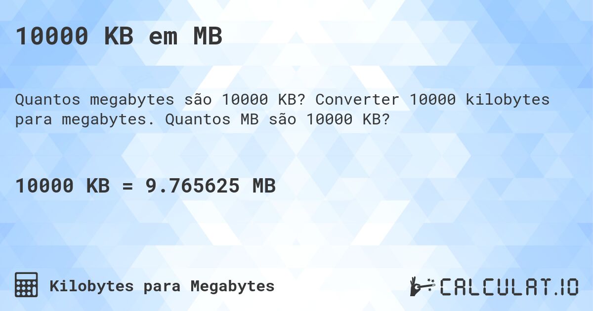 10000 KB em MB. Converter 10000 kilobytes para megabytes. Quantos MB são 10000 KB?