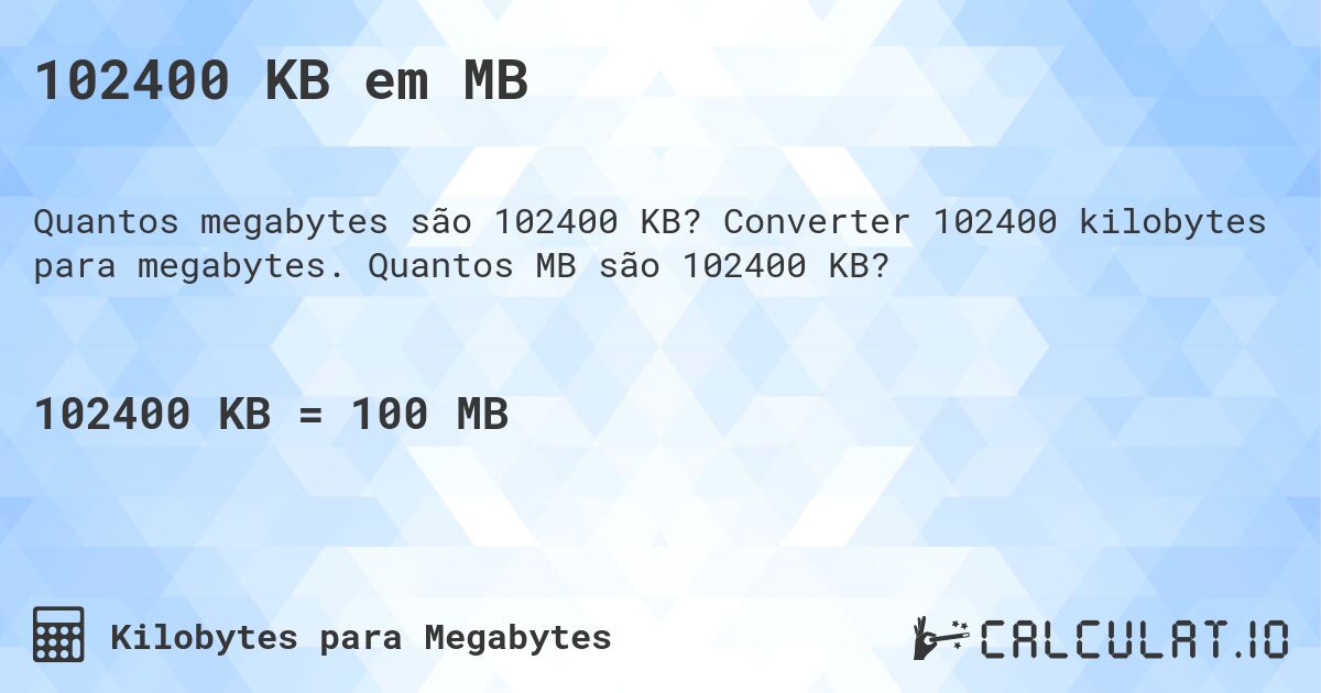 102400 KB em MB. Converter 102400 kilobytes para megabytes. Quantos MB são 102400 KB?