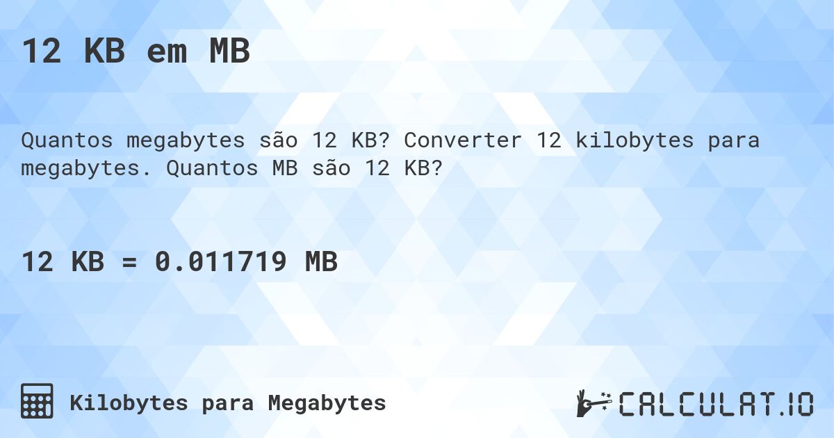 12 KB em MB. Converter 12 kilobytes para megabytes. Quantos MB são 12 KB?