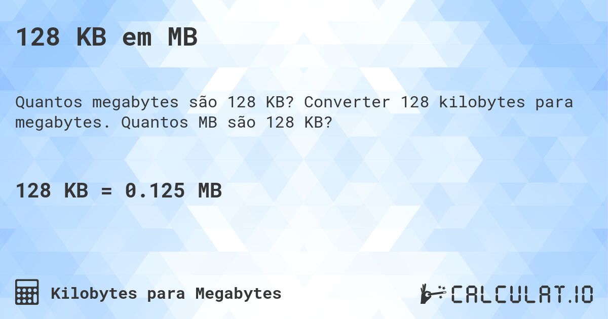 128 KB em MB. Converter 128 kilobytes para megabytes. Quantos MB são 128 KB?