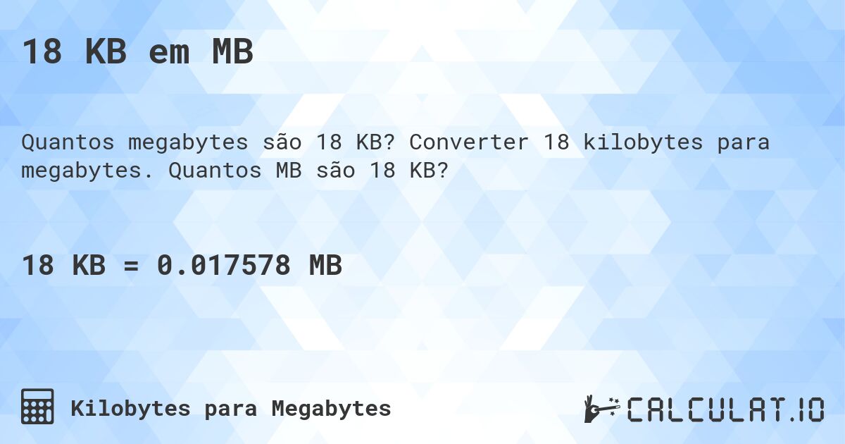 18 KB em MB. Converter 18 kilobytes para megabytes. Quantos MB são 18 KB?