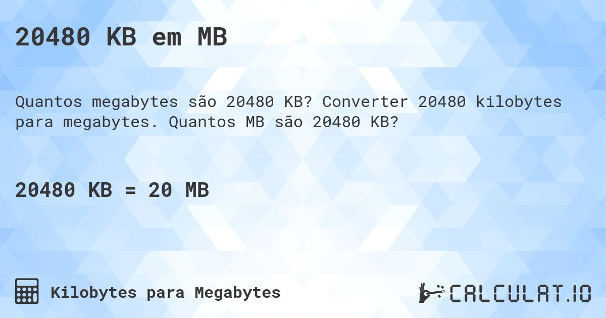 20480 KB em MB. Converter 20480 kilobytes para megabytes. Quantos MB são 20480 KB?