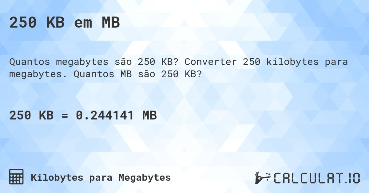 250 KB em MB. Converter 250 kilobytes para megabytes. Quantos MB são 250 KB?
