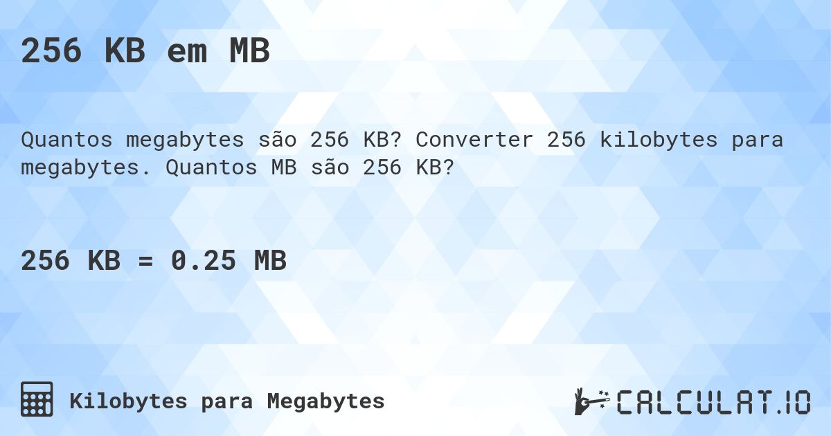 256 KB em MB. Converter 256 kilobytes para megabytes. Quantos MB são 256 KB?