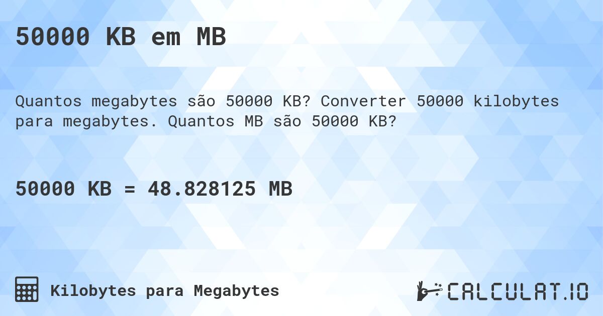 50000 KB em MB. Converter 50000 kilobytes para megabytes. Quantos MB são 50000 KB?