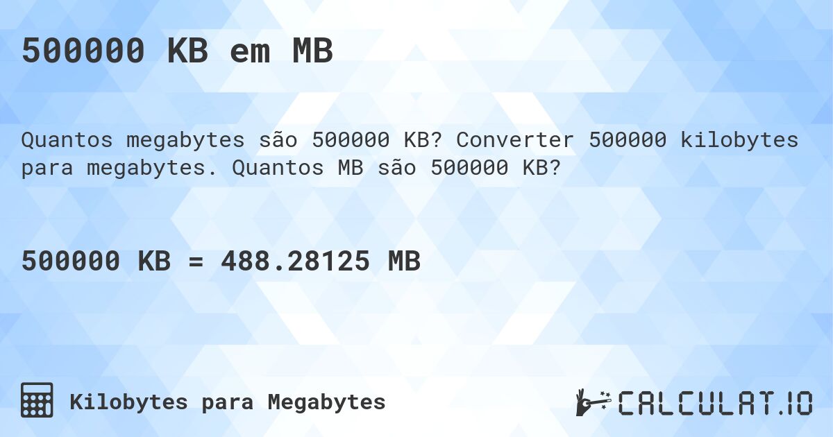 500000 KB em MB. Converter 500000 kilobytes para megabytes. Quantos MB são 500000 KB?