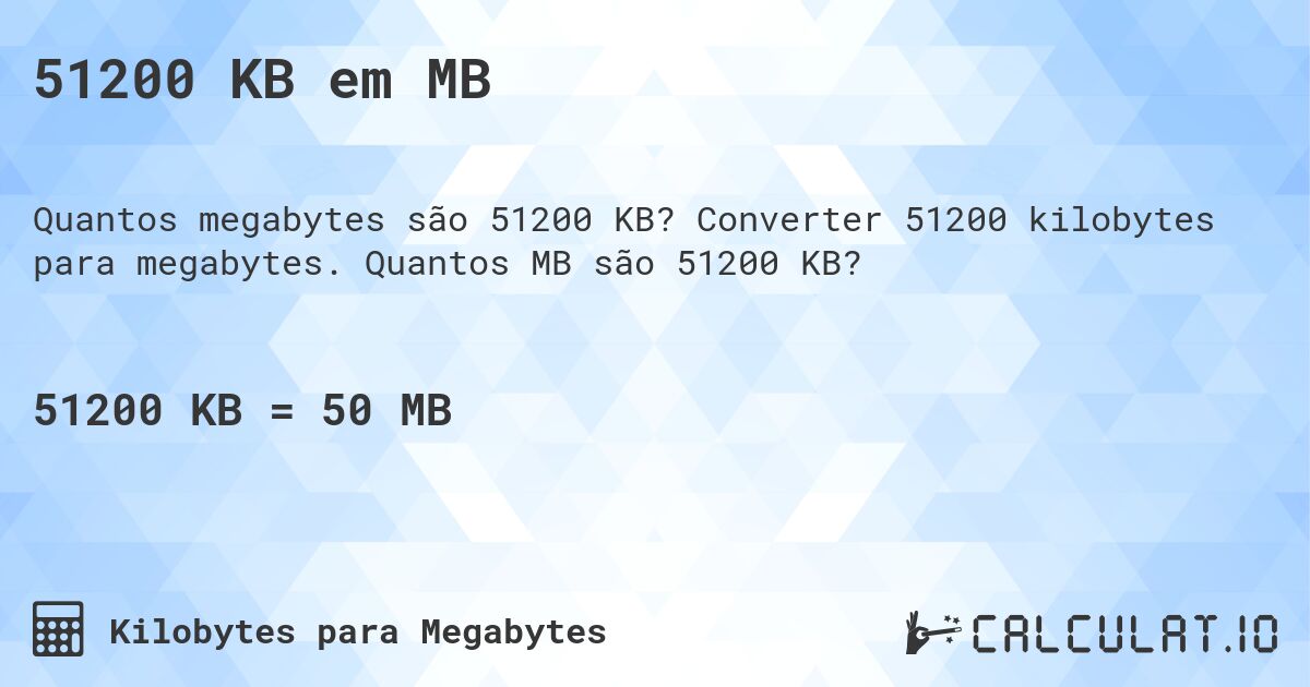51200 KB em MB. Converter 51200 kilobytes para megabytes. Quantos MB são 51200 KB?