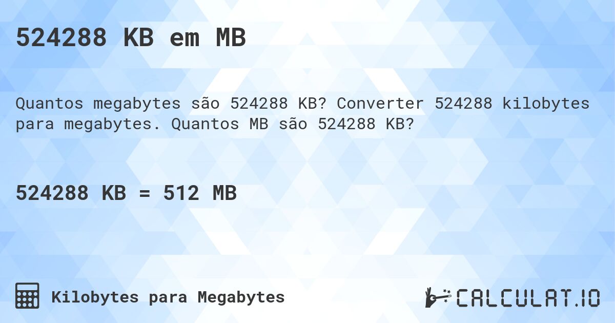 524288 KB em MB. Converter 524288 kilobytes para megabytes. Quantos MB são 524288 KB?