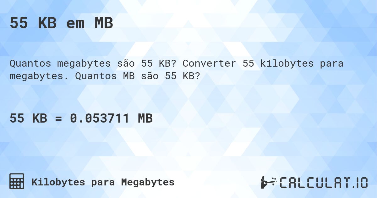 55 KB em MB. Converter 55 kilobytes para megabytes. Quantos MB são 55 KB?