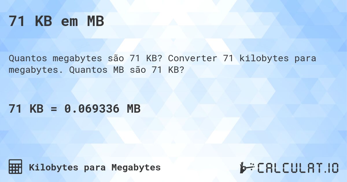 71 KB em MB. Converter 71 kilobytes para megabytes. Quantos MB são 71 KB?
