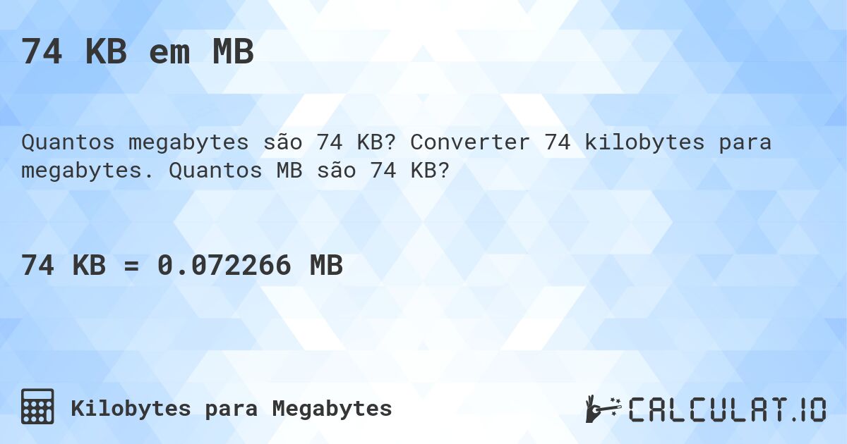 74 KB em MB. Converter 74 kilobytes para megabytes. Quantos MB são 74 KB?