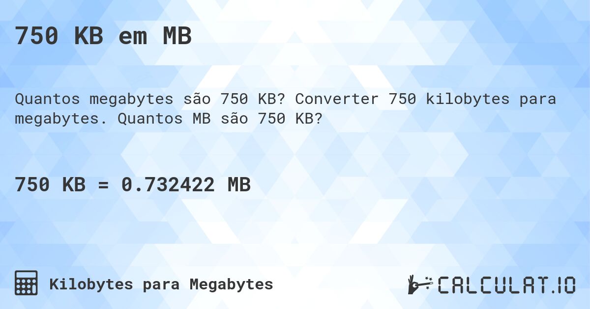 750 KB em MB. Converter 750 kilobytes para megabytes. Quantos MB são 750 KB?