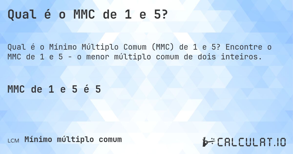 Qual é o MMC de 1 e 5?. Encontre o MMC de 1 e 5 - o menor múltiplo comum de dois inteiros.