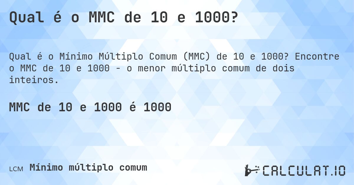 Qual é o MMC de 10 e 1000?. Encontre o MMC de 10 e 1000 - o menor múltiplo comum de dois inteiros.