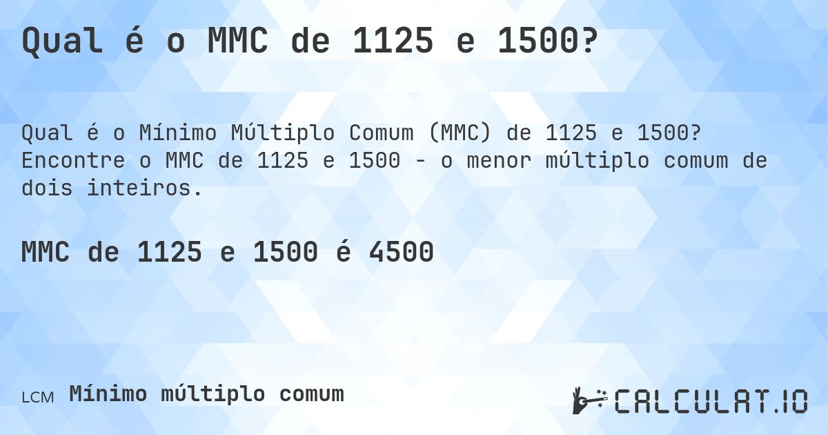 Qual é o MMC de 1125 e 1500?. Encontre o MMC de 1125 e 1500 - o menor múltiplo comum de dois inteiros.