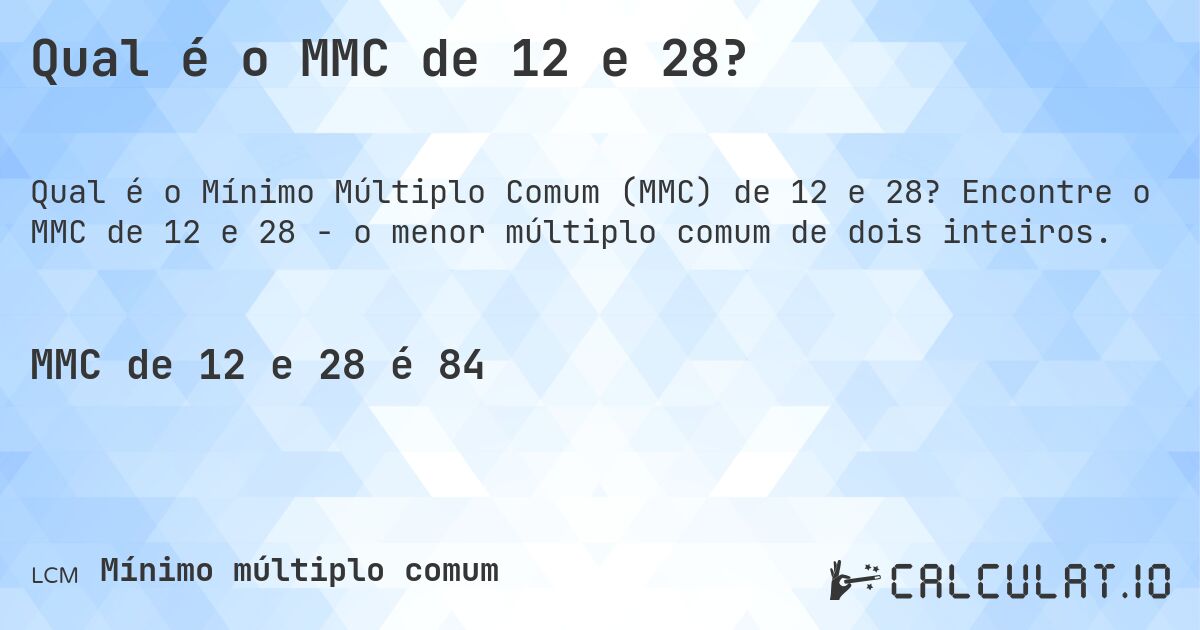 Qual é o MMC de 12 e 28?. Encontre o MMC de 12 e 28 - o menor múltiplo comum de dois inteiros.