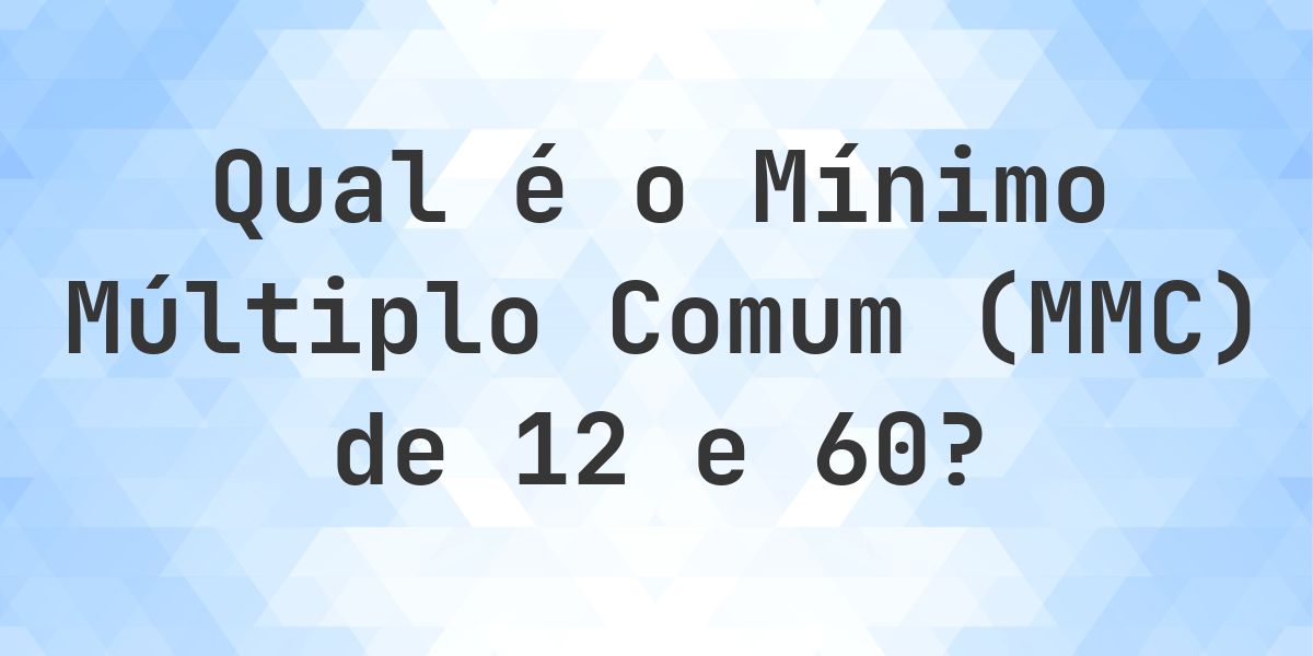 Qual é o MMC de 12 e 60? - Calculatio