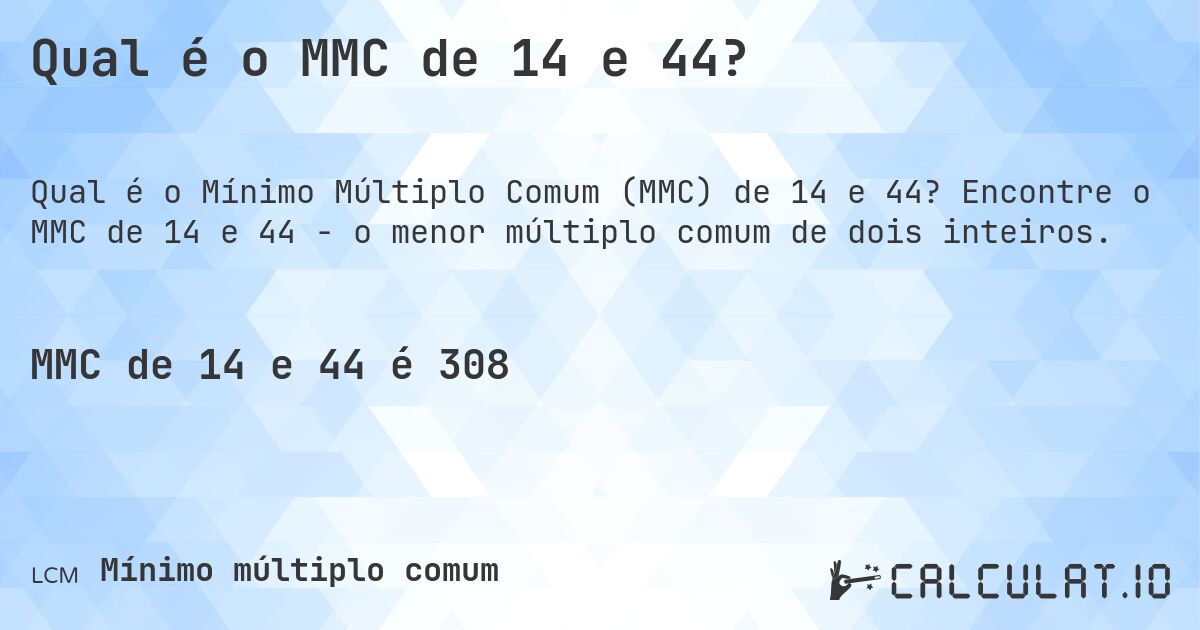 Qual é o MMC de 14 e 44?. Encontre o MMC de 14 e 44 - o menor múltiplo comum de dois inteiros.