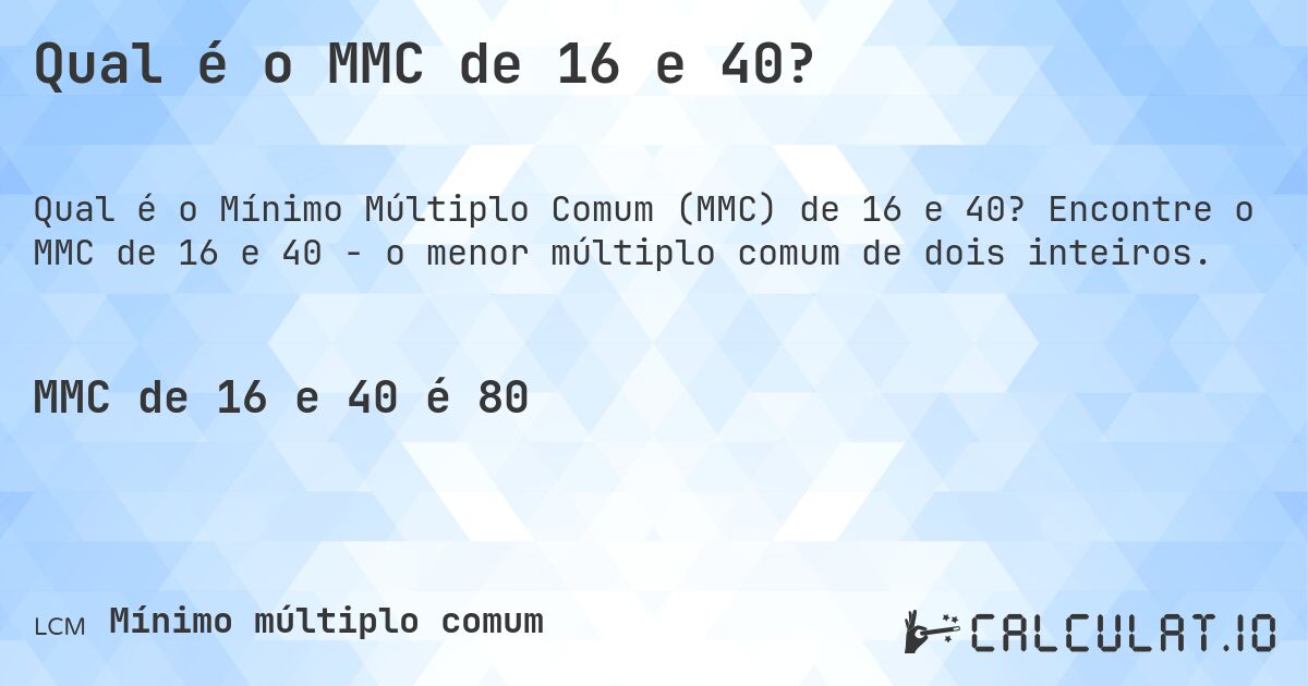 Qual é o MMC de 16 e 40?. Encontre o MMC de 16 e 40 - o menor múltiplo comum de dois inteiros.