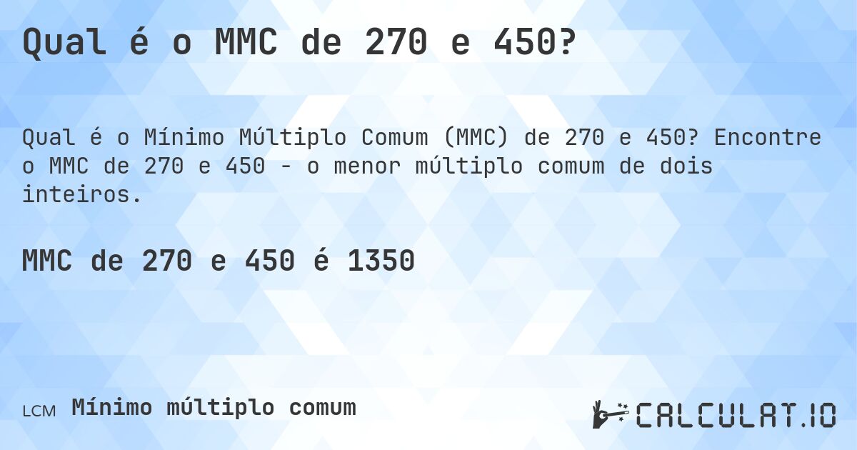 Qual é o MMC de 270 e 450?. Encontre o MMC de 270 e 450 - o menor múltiplo comum de dois inteiros.