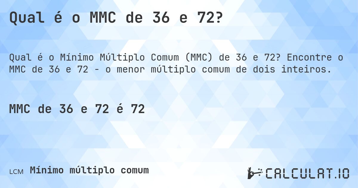 Qual é o MMC de 36 e 72?. Encontre o MMC de 36 e 72 - o menor múltiplo comum de dois inteiros.