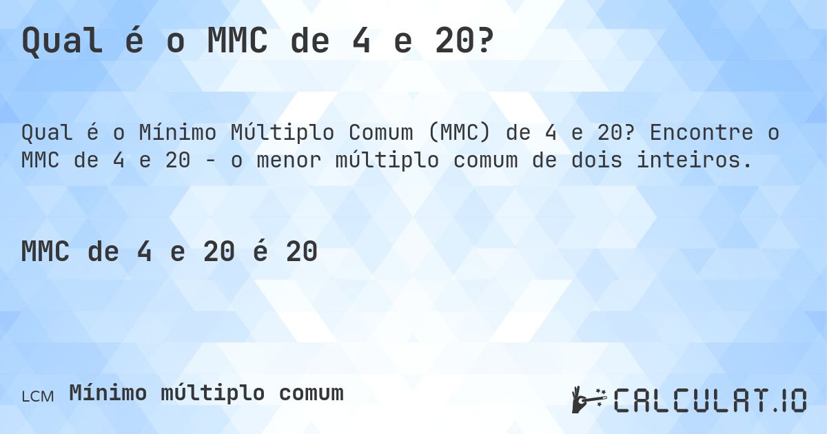 Qual é o MMC de 4 e 20?. Encontre o MMC de 4 e 20 - o menor múltiplo comum de dois inteiros.