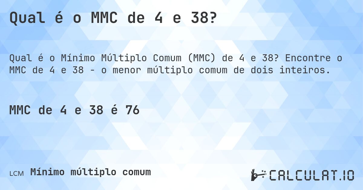 Qual é o MMC de 4 e 38?. Encontre o MMC de 4 e 38 - o menor múltiplo comum de dois inteiros.