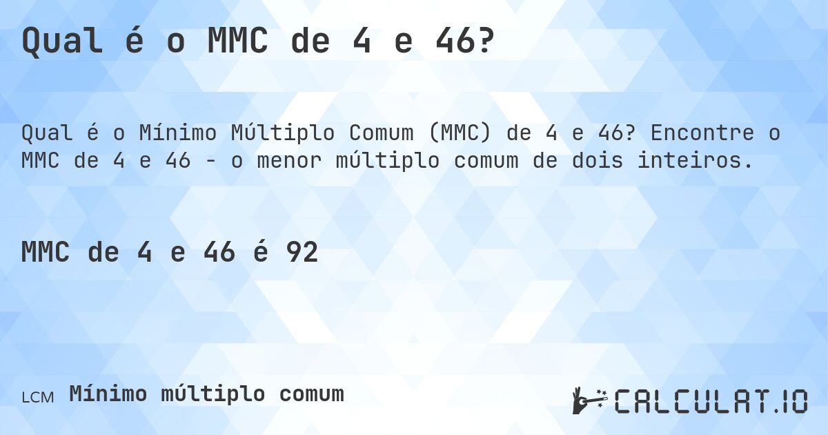 Qual é o MMC de 4 e 46?. Encontre o MMC de 4 e 46 - o menor múltiplo comum de dois inteiros.