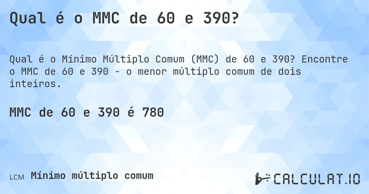 Qual é o MMC de 60 e 390?. Encontre o MMC de 60 e 390 - o menor múltiplo comum de dois inteiros.