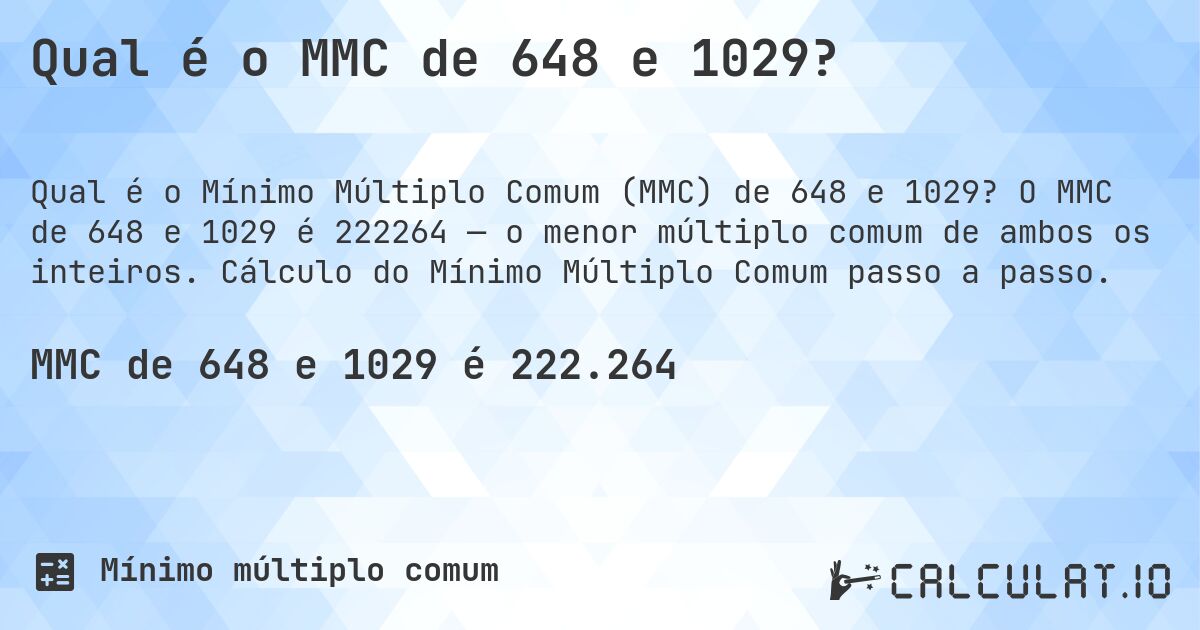 Qual é o MMC de 648 e 1029?. O MMC de 648 e 1029 é 222264 — o menor múltiplo comum de ambos os inteiros. Cálculo do Mínimo Múltiplo Comum passo a passo.