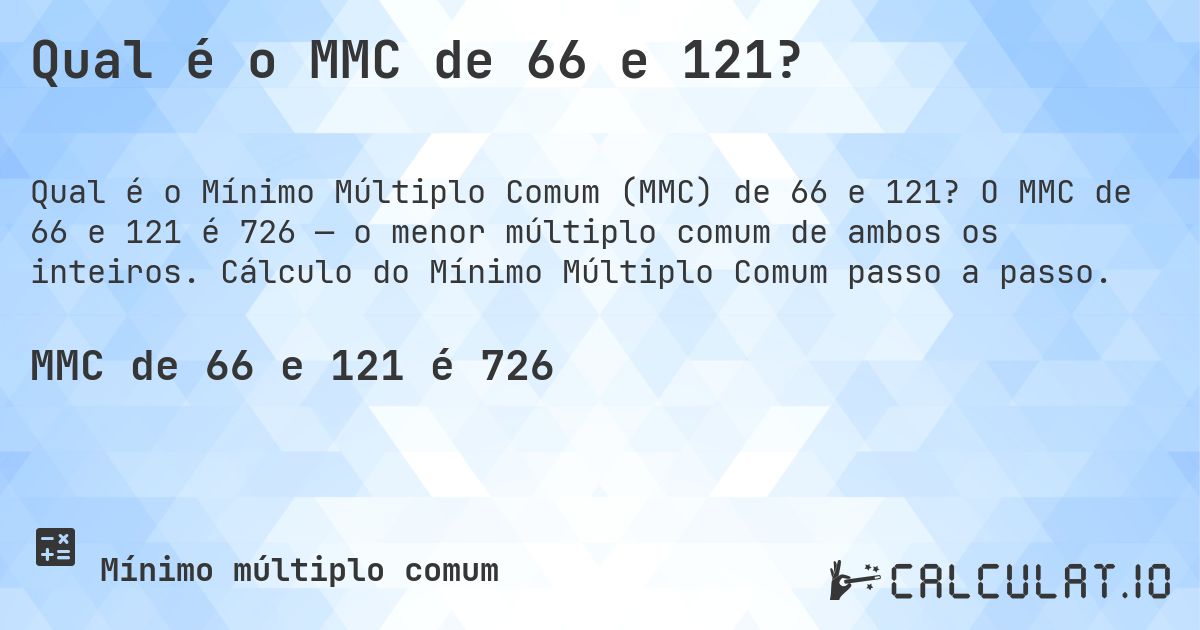 Qual é o MMC de 66 e 121?. O MMC de 66 e 121 é 726 — o menor múltiplo comum de ambos os inteiros. Cálculo do Mínimo Múltiplo Comum passo a passo.