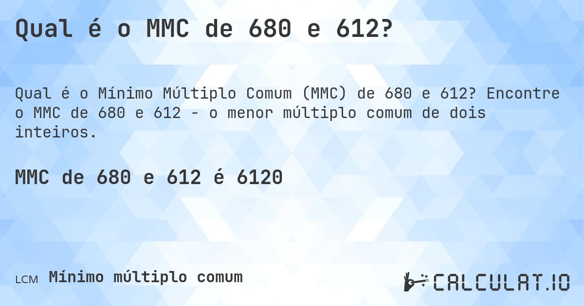 Qual é o MMC de 680 e 612?. Encontre o MMC de 680 e 612 - o menor múltiplo comum de dois inteiros.
