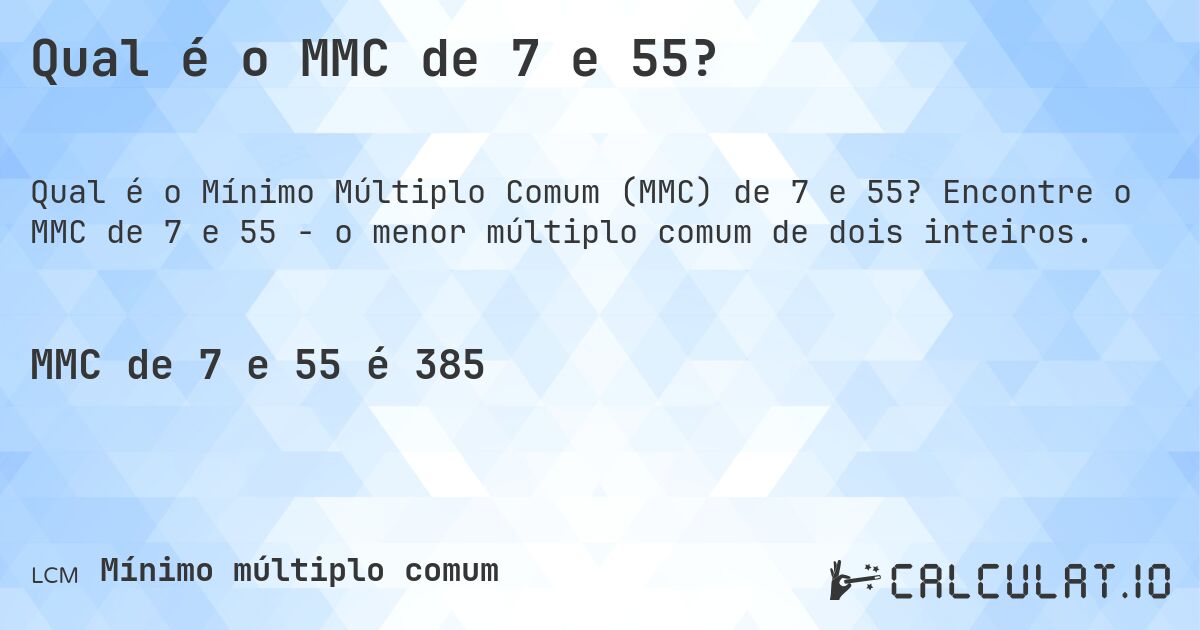Qual é o MMC de 7 e 55?. Encontre o MMC de 7 e 55 - o menor múltiplo comum de dois inteiros.