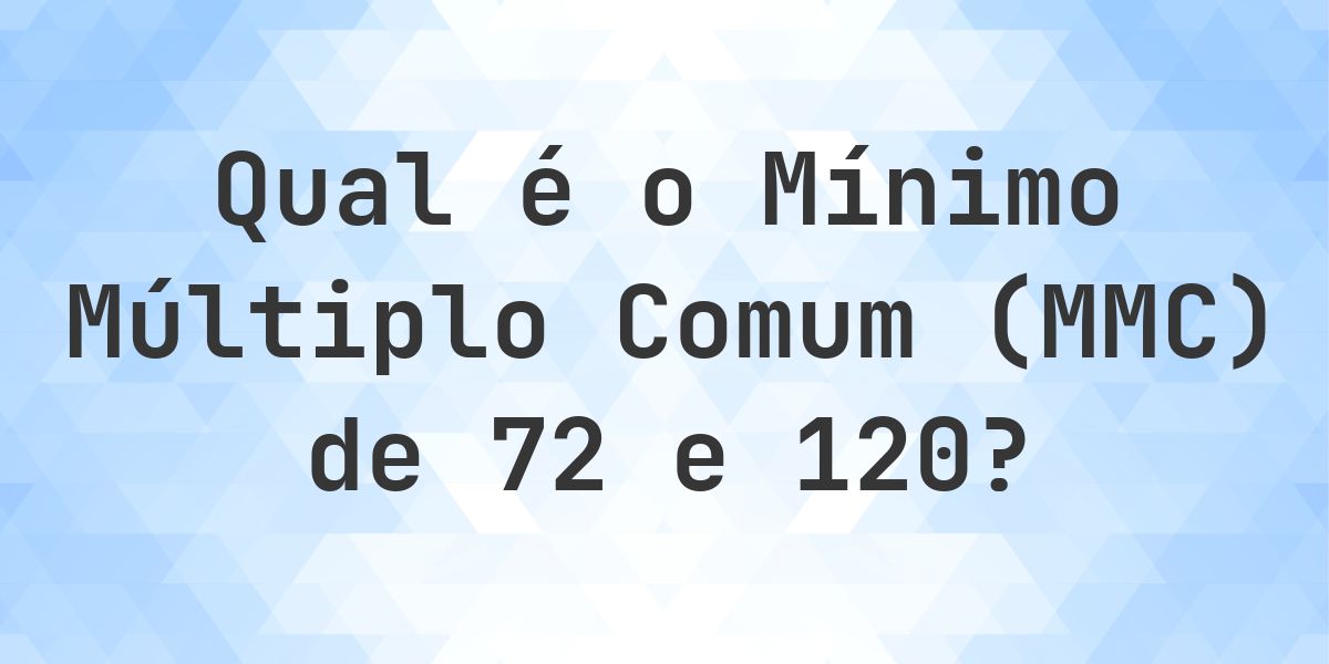Qual é o MMC de 72 e 120? - Calculatio